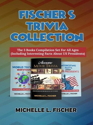 cover image of Fischer's Trivia Collection--The 3 Books Compilation Set For All Ages (Including Interesting Facts About US Presidents)
